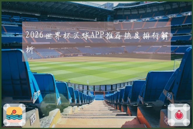 2026世界杯买球APP推荐热度排行解析